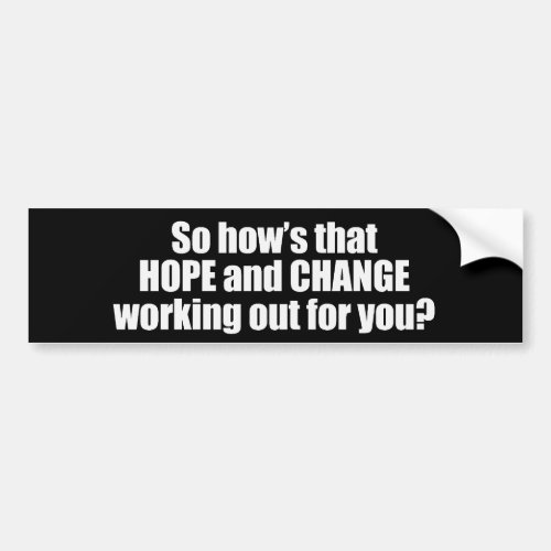 Hows that hope and change working out for you Bump Bumper Sticker