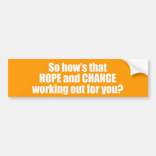 Hows that hope and change working out for you Bump Bumper Sticker