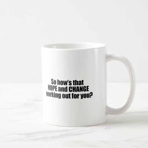 Hows that hope and change working out for you coffee mug