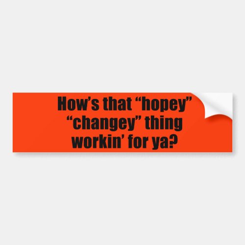 Hows that hopey changey thing workin for ya bumper sticker
