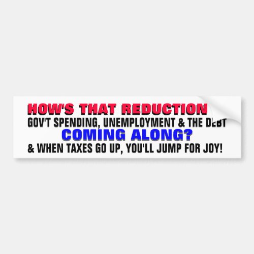 HOWS THE REDUCTION IN DEBT  UNEMPLOYMENT COMING BUMPER STICKER