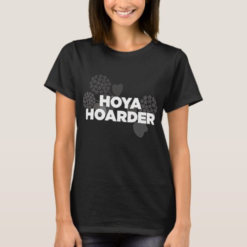 Hoya Hoarder Rare Wax Plant Lover T_Shirt