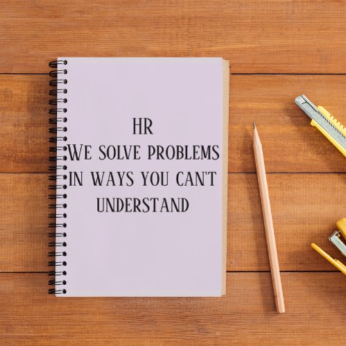 HR We Solve Problems In Ways You Cant Understand Notebook