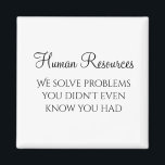 HR We Solve Problems You Didn't Know You Had Magnet<br><div class="desc">This design was created through digital art. It may be personalized by clicking the customize button and changing the color, adding a name, initials or your favorite words. Contact me at colorflowcreations@gmail.com if you with to have this design on another product. Purchase my original abstract acrylic painting for sale at...</div>