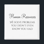 HR We Solve Problems You Didn't Know You Had Magnet<br><div class="desc">This design was created through digital art. It may be personalized by clicking the customize button and changing the color, adding a name, initials or your favorite words. Contact me at colorflowcreations@gmail.com if you with to have this design on another product. Purchase my original abstract acrylic painting for sale at...</div>