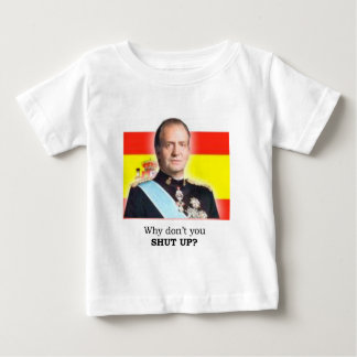 HRM King Carlos of Spain: "Why don't you shut up?" Baby T-Shirt