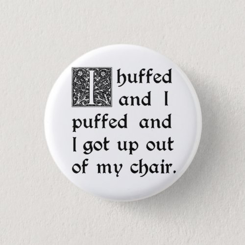 Huffed and Puffed and Got Out of My Chair Pinback Button