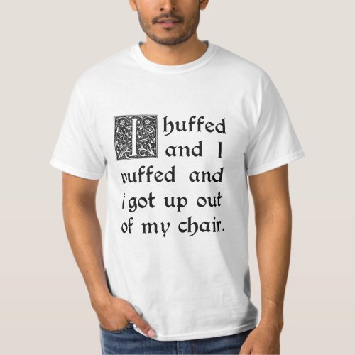 Huffed and Puffed and Got Out of My Chair T_Shirt