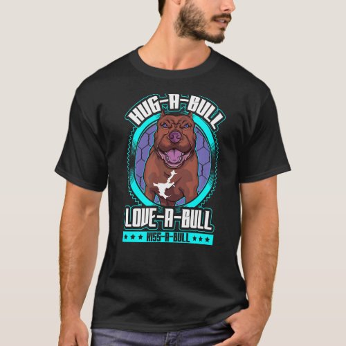 Hug A Bull Love A Bull Kiss A Bull Pitbull  quote T-Shirt