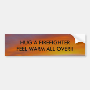 HUG A FIREFIGHTER, FEEL WARM... BUMPER STICKER