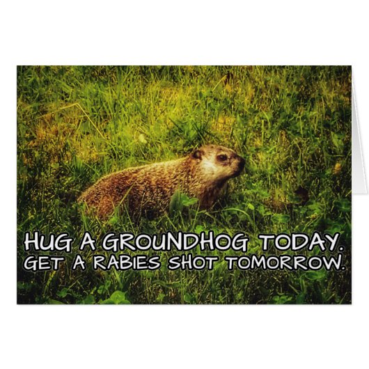 Hug a groundhog today. Get a rabies shot tomorrow. (Front Horizontal)