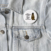 Hug a groundhog today. Get a rabies shot tomorrow. Button (In Situ)