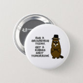 Hug a groundhog today. Get a rabies shot tomorrow. Button (Front & Back)
