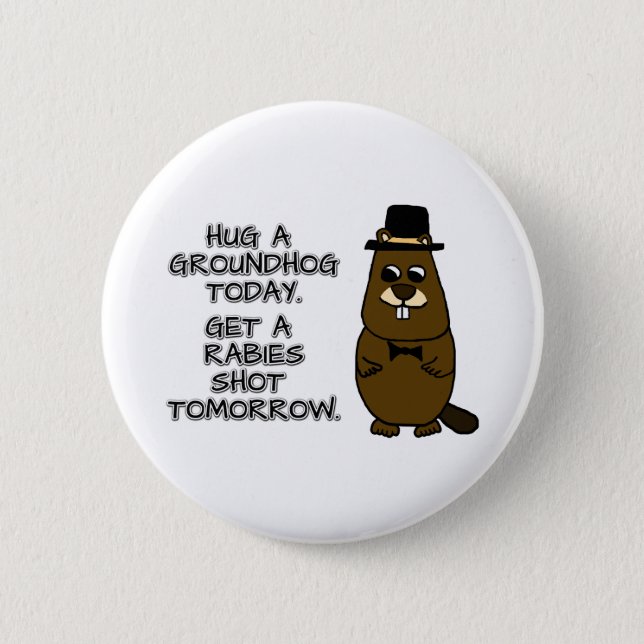 Hug a groundhog today. Get a rabies shot tomorrow. Button (Front)