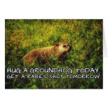 Hug a groundhog today. Get a rabies shot tomorrow. Cards