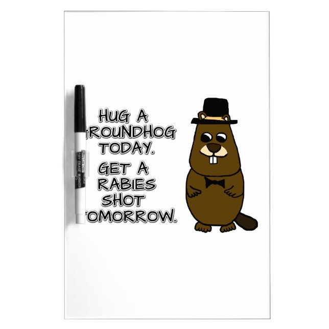Hug a groundhog today. Get a rabies shot tomorrow. Dry Erase Board (Front)