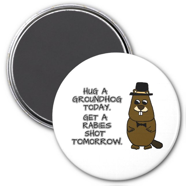 Hug a groundhog today. Get a rabies shot tomorrow. Magnet (Front)