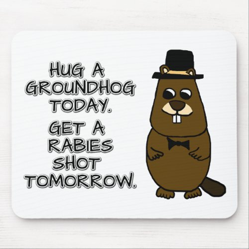 Hug a groundhog today Get a rabies shot tomorrow Mouse Pad