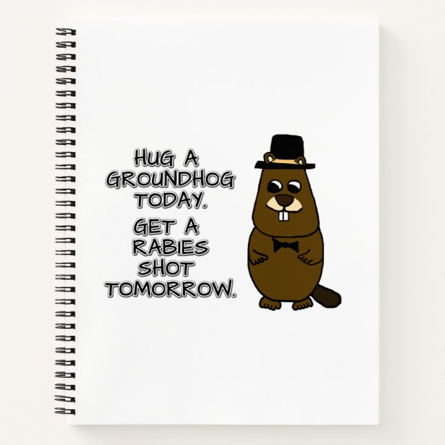 Hug a groundhog today. Get a rabies shot tomorrow. Notebook (Front)