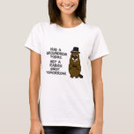 Hug a groundhog today. Get a rabies shot tomorrow. T-Shirt