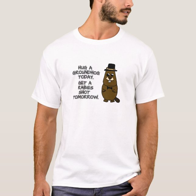 Hug a groundhog today. Get a rabies shot tomorrow. T-Shirt (Front)