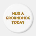 Hug A Groundhog Today Magnet