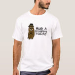 Hug a groundhog today T-Shirt