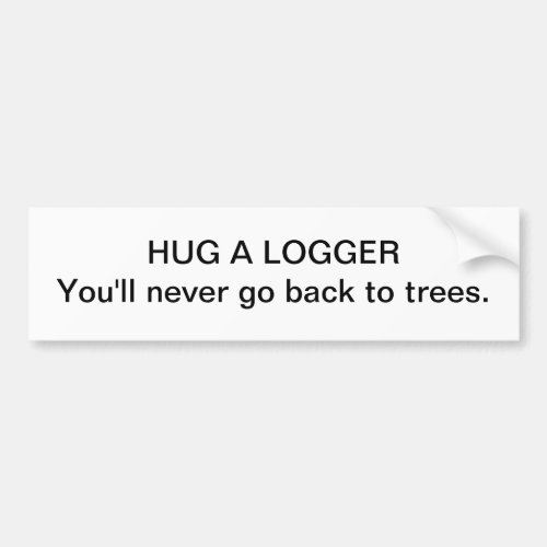 Hug a logger _ bumper sticker