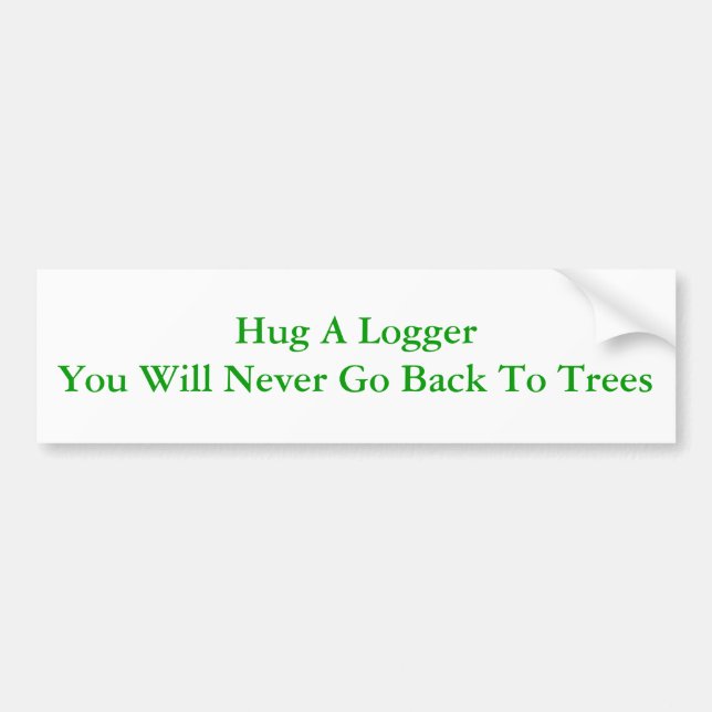 Hug A Logger Bumper Sticker (Front)