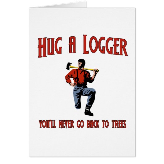 Hug A Logger. You'll Never Go Back To Trees. Cards (Front)