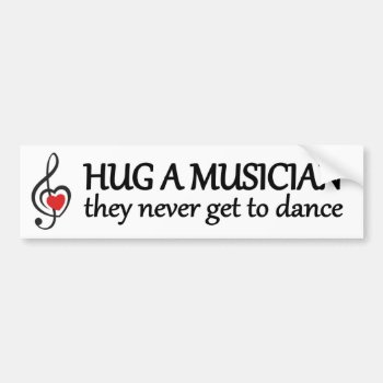 Hug A Musician They Never Get To Dance Funny Music Bumper Sticker by Stickies at Zazzle