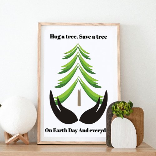 Hug a tree Save a tree On Earth Day and everyday Poster