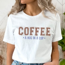 Hug in a Cup T-Shirt, Funny Coffee Shirt