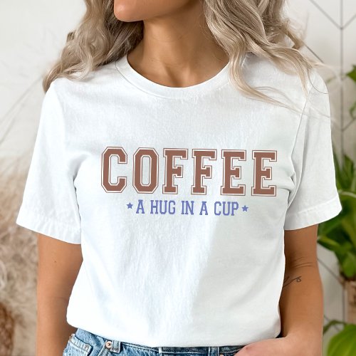 Hug in a Cup T_Shirt Funny Coffee Shirt