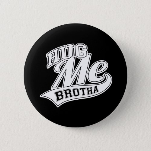 Hug Me Brotha Button