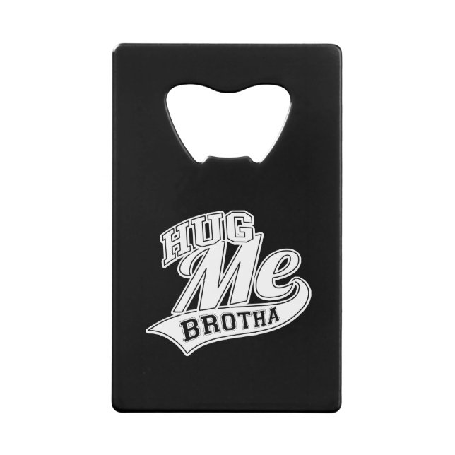Hug Me Brotha on Black Credit Card Bottle Opener (Front)