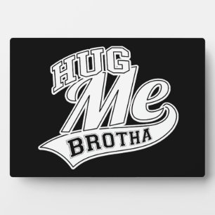 Hug Me Brotha Plaque