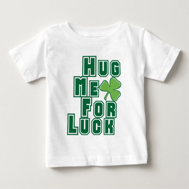 Hug Me for Luck St Patricks Day Baby T-Shirt (Front)
