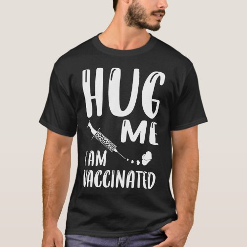 Hug Me I Am Vaccinated Coronavirus Pandemic T_Shirt