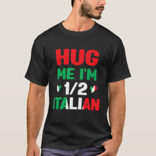 Hug Me I m 12 Half Italian American Italian  Itali T-Shirt