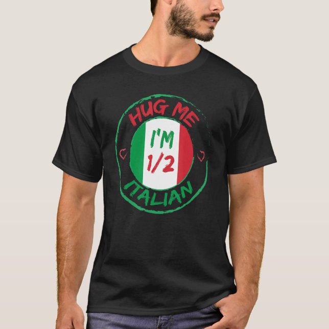 Hug Me I m 12 Half Italian  American Italian Men W T-Shirt (Front)
