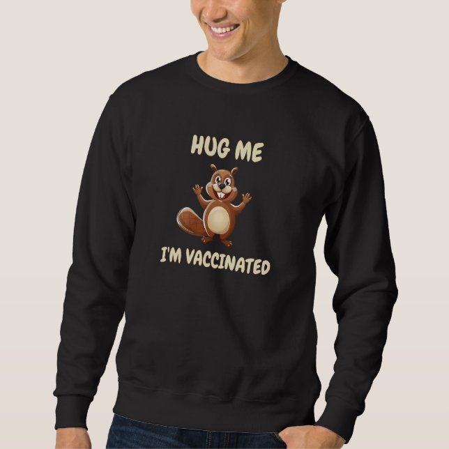 Hug Me I M Vaccinated Beaver Pro Vaccination Ich B Sweatshirt (Front)