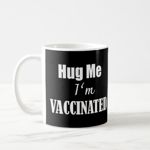 Hug Me I M Vaccinated Pro Vaccines  Coffee Mug