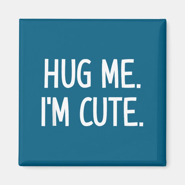 Hug Me. I'm Cute. Funny, Jokes, Sarcastic  Magnet (Front)