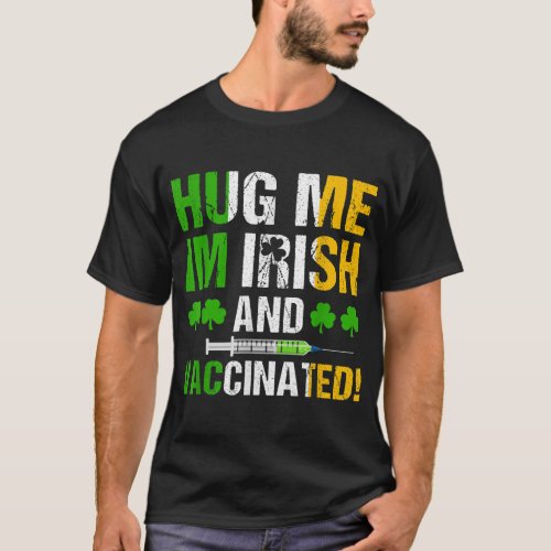 Hug Me Im Irish And Vaccinated St Patricks Day 202 T_Shirt