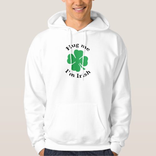 Hug Me Im Irish Lucky Four Leaf Clover Hoodie