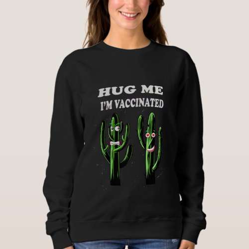 Hug Me Im Vaccinated  Humor Cute Cactus Vaccine Sweatshirt