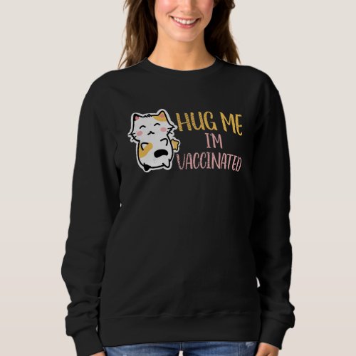 Hug Me Im Vaccinated Vaccination Pro Vax Cute Cat Sweatshirt