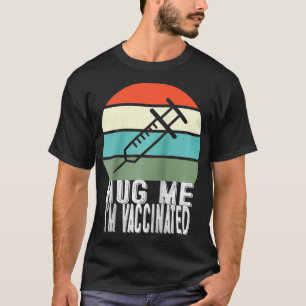 Hug Me I'm Vaccinated  Vaccine Funny Pro Vaccinati T-Shirt
