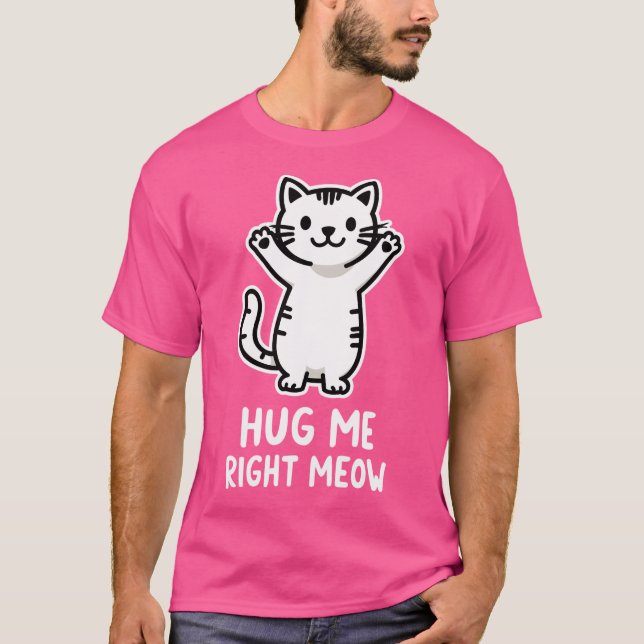 Hug Me Right Meow T-Shirt (Front)